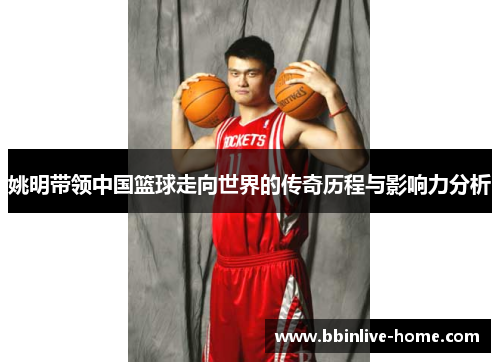 姚明带领中国篮球走向世界的传奇历程与影响力分析