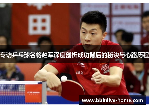 专访乒乓球名将赵军深度剖析成功背后的秘诀与心路历程