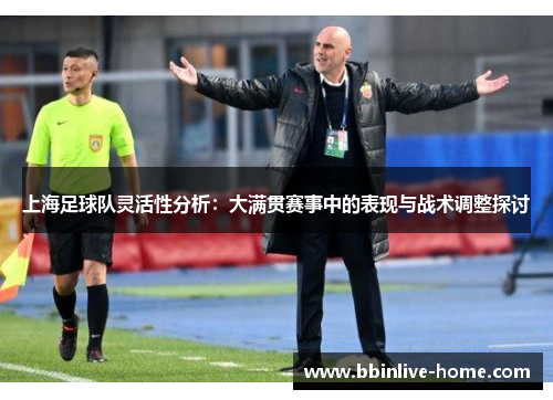 上海足球队灵活性分析：大满贯赛事中的表现与战术调整探讨