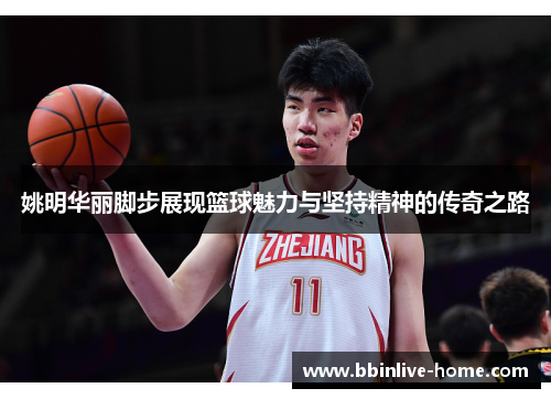 姚明华丽脚步展现篮球魅力与坚持精神的传奇之路