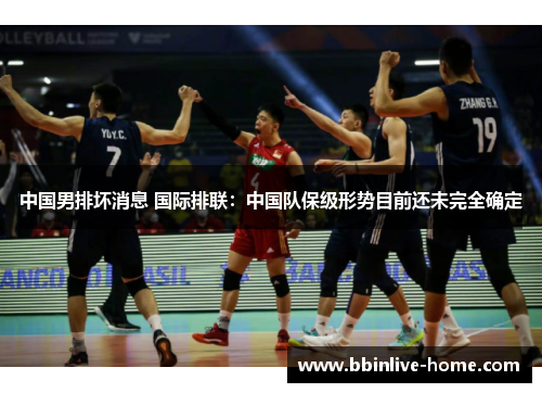 中国男排坏消息 国际排联：中国队保级形势目前还未完全确定