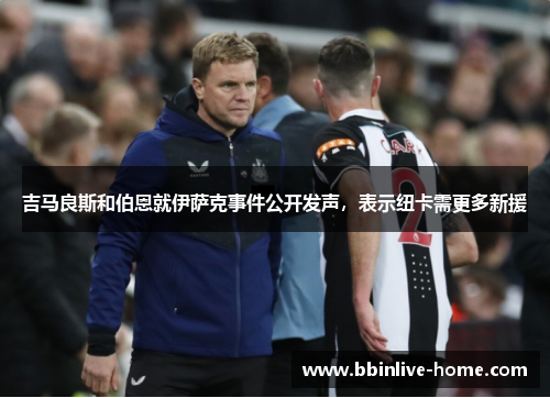 吉马良斯和伯恩就伊萨克事件公开发声，表示纽卡需更多新援
